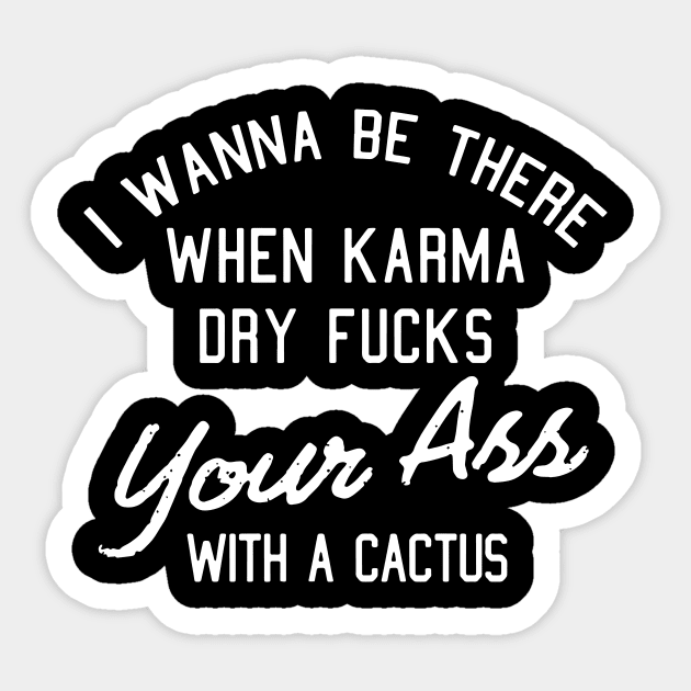 I wanna be there when karma day fucks your ass with a cactus rock Sticker by hathanh2